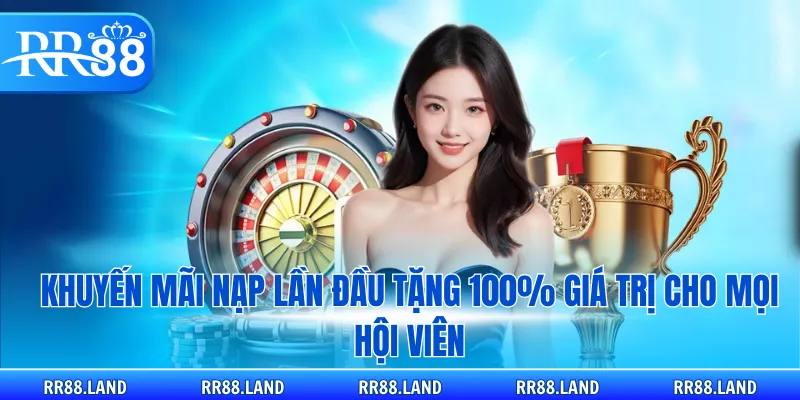 Khuyến mãi nạp lần đầu tặng 100% giá trị cho mọi hội viên