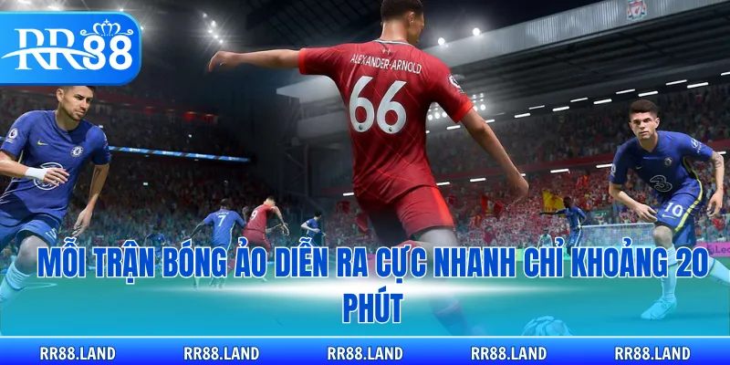 Mỗi trận bóng ảo diễn ra cực nhanh chỉ khoảng 20 phút